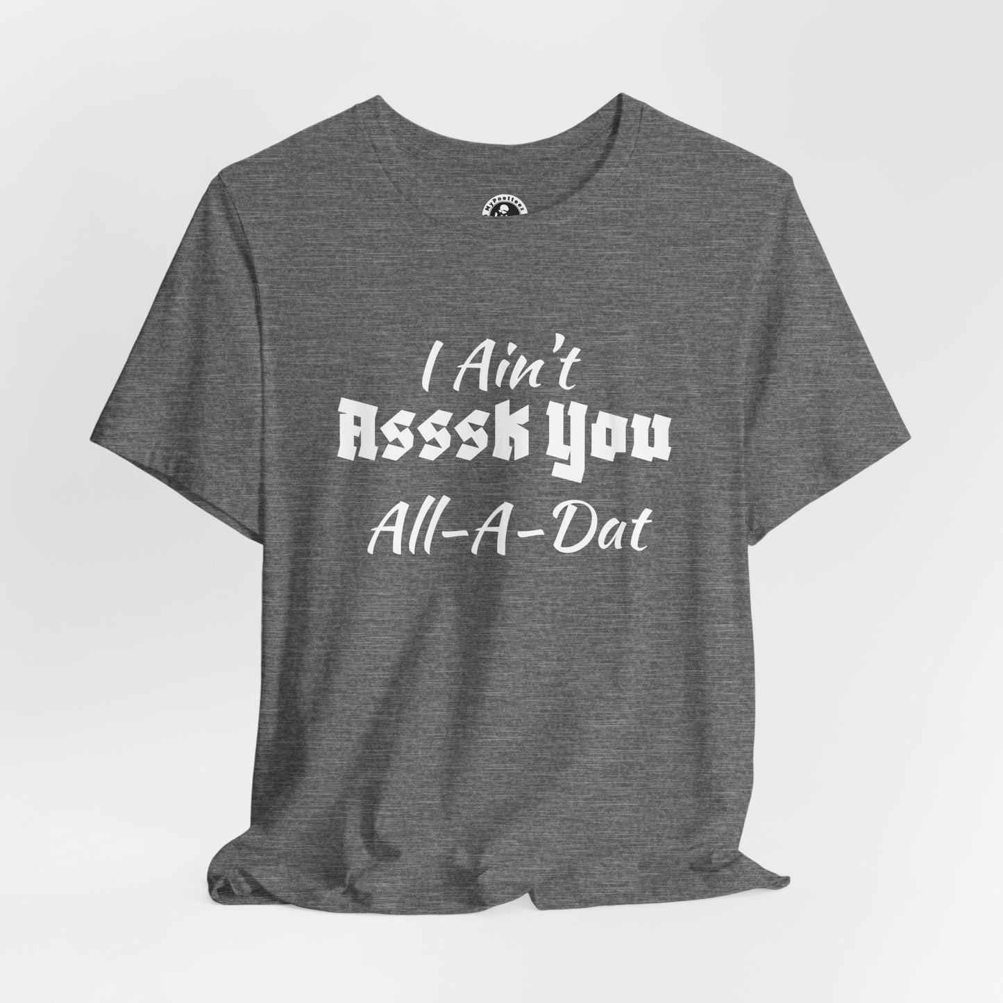 Unisex Jersey Short Sleeve-I Ain't Asssk You All-A-Dat