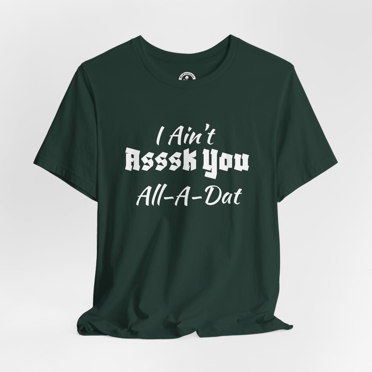 Unisex Jersey Short Sleeve-I Ain't Asssk You All-A-Dat