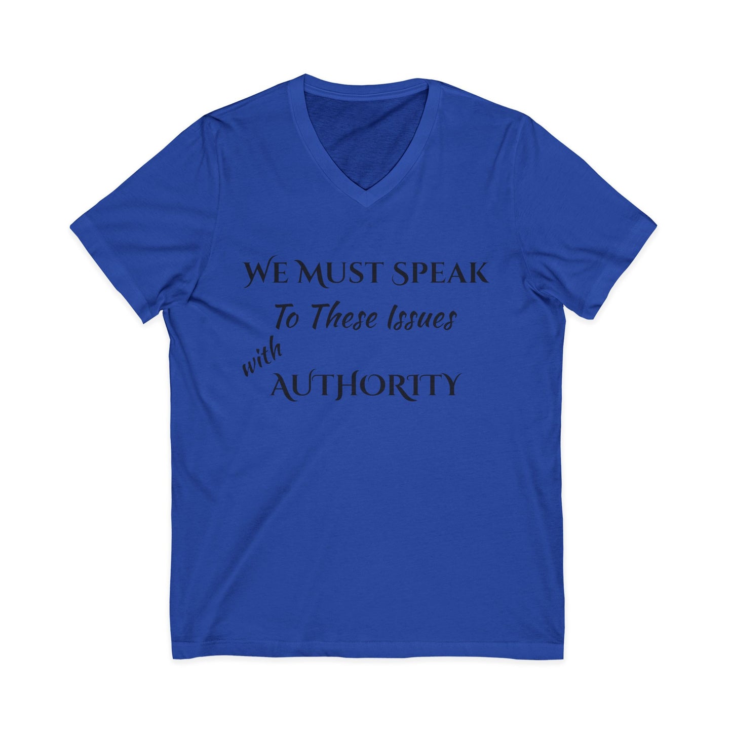 V-Neck Tee — "We Must Speak To These Issues with Authority" Inspirational Graphic Shirt