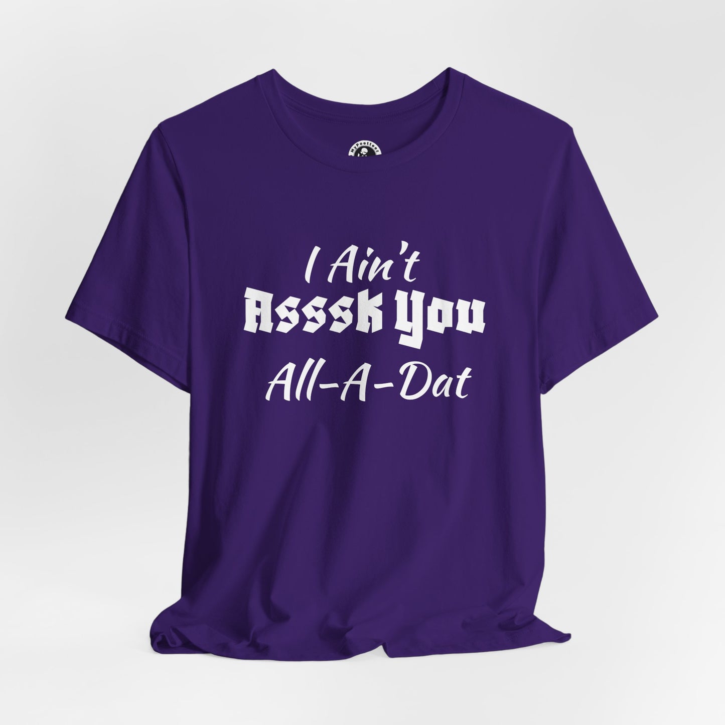 Unisex Jersey Short Sleeve-I Ain't Asssk You All-A-Dat