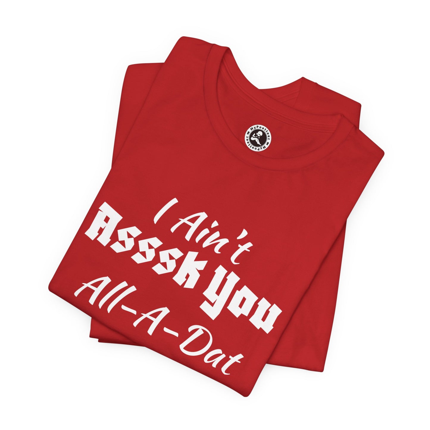 Unisex Jersey Short Sleeve-I Ain't Asssk You All-A-Dat