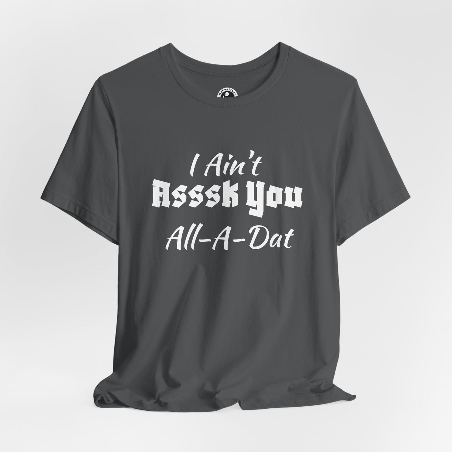 Unisex Jersey Short Sleeve-I Ain't Asssk You All-A-Dat