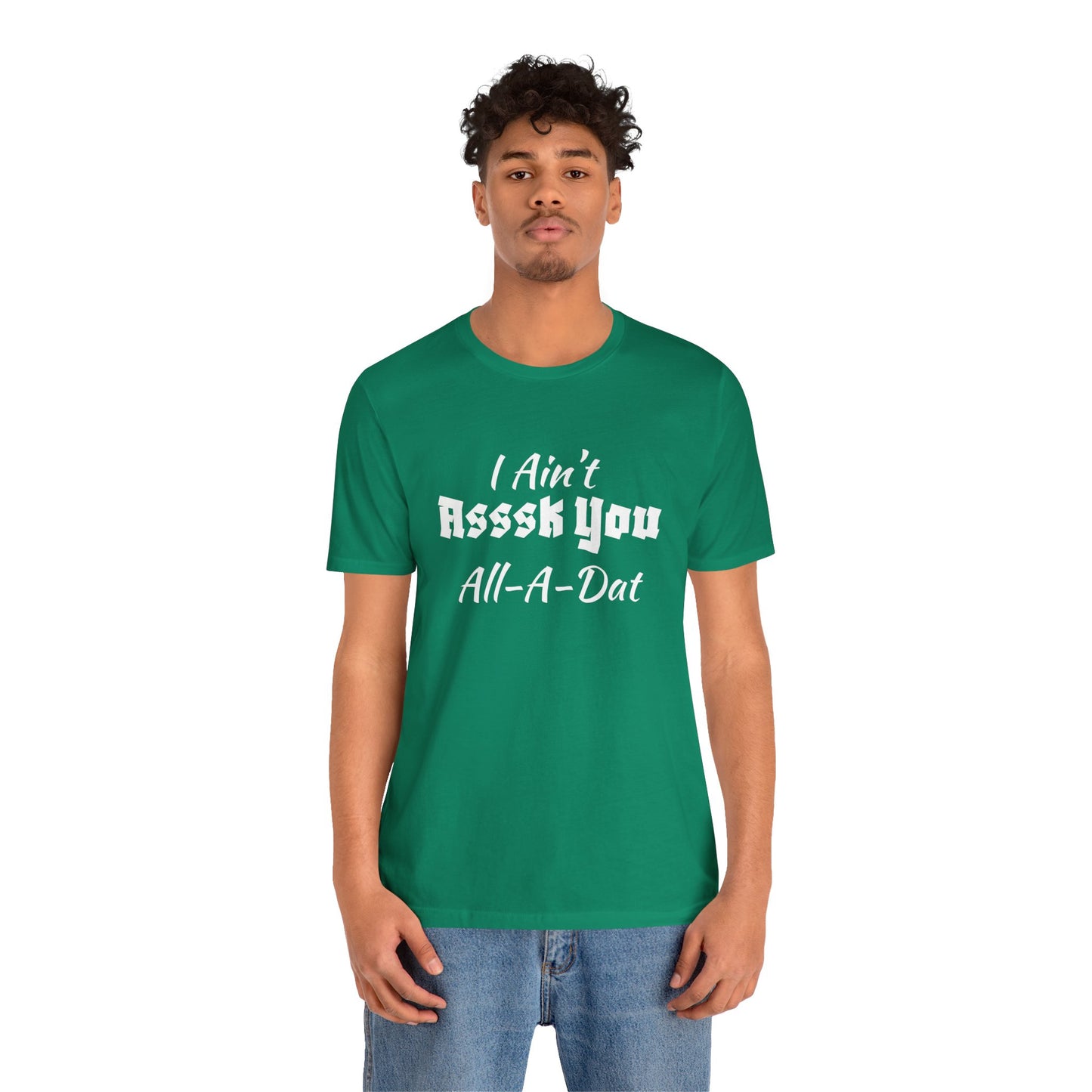 Unisex Jersey Short Sleeve-I Ain't Asssk You All-A-Dat