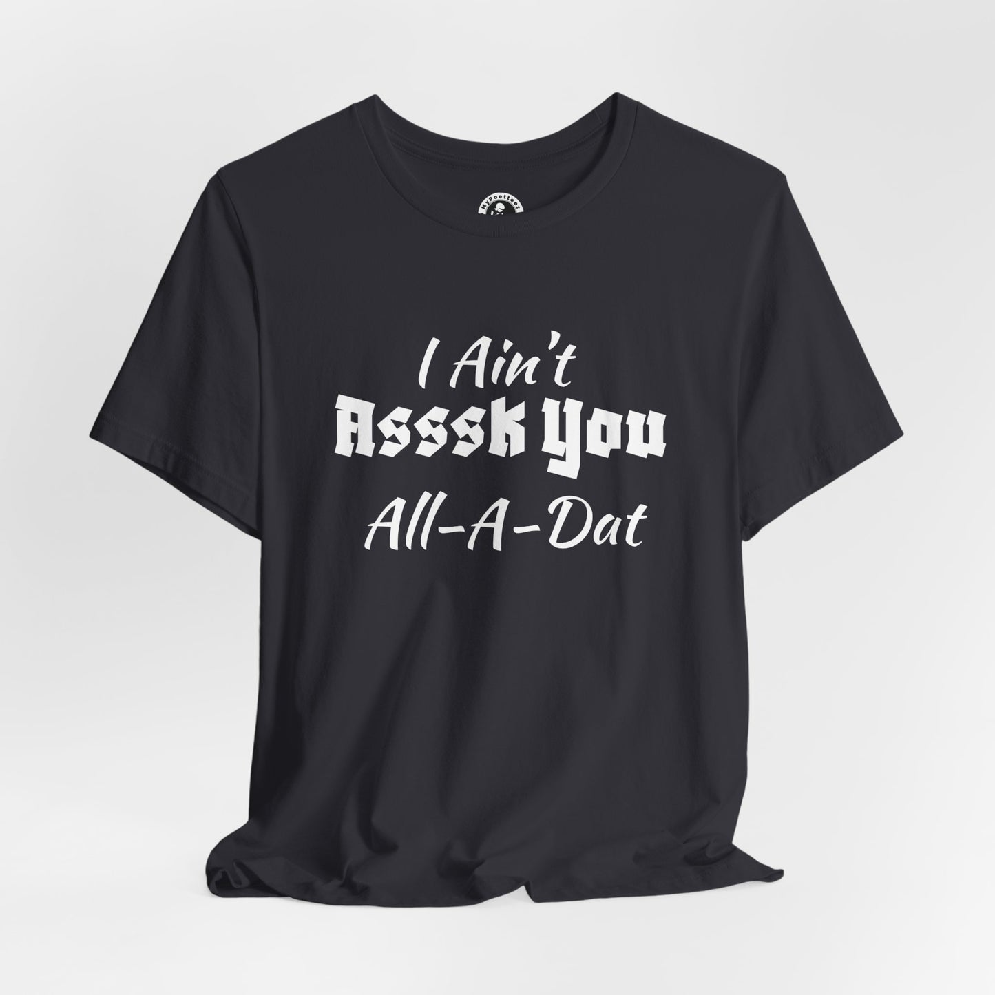 Unisex Jersey Short Sleeve-I Ain't Asssk You All-A-Dat