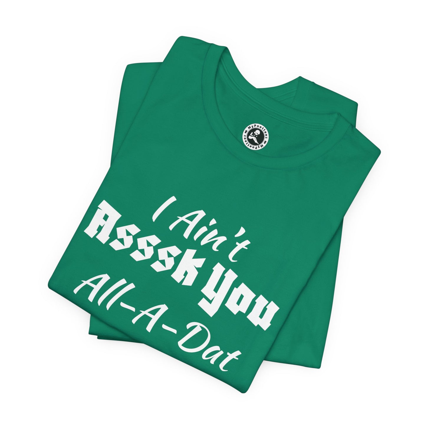 Unisex Jersey Short Sleeve-I Ain't Asssk You All-A-Dat