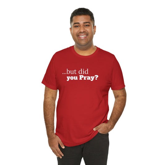 Unisex Jersey Short Sleeve-...but did you Pray?