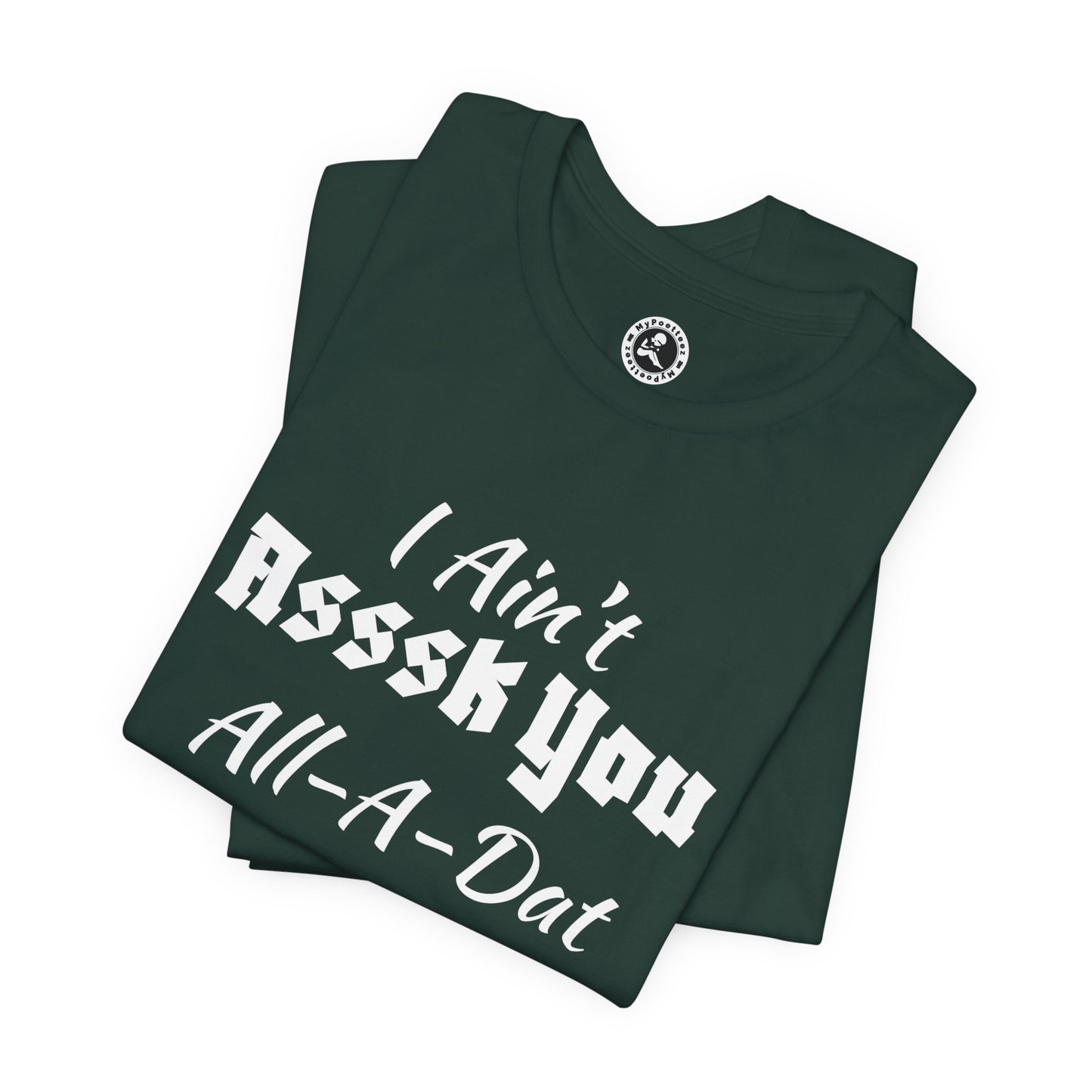 Unisex Jersey Short Sleeve-I Ain't Asssk You All-A-Dat