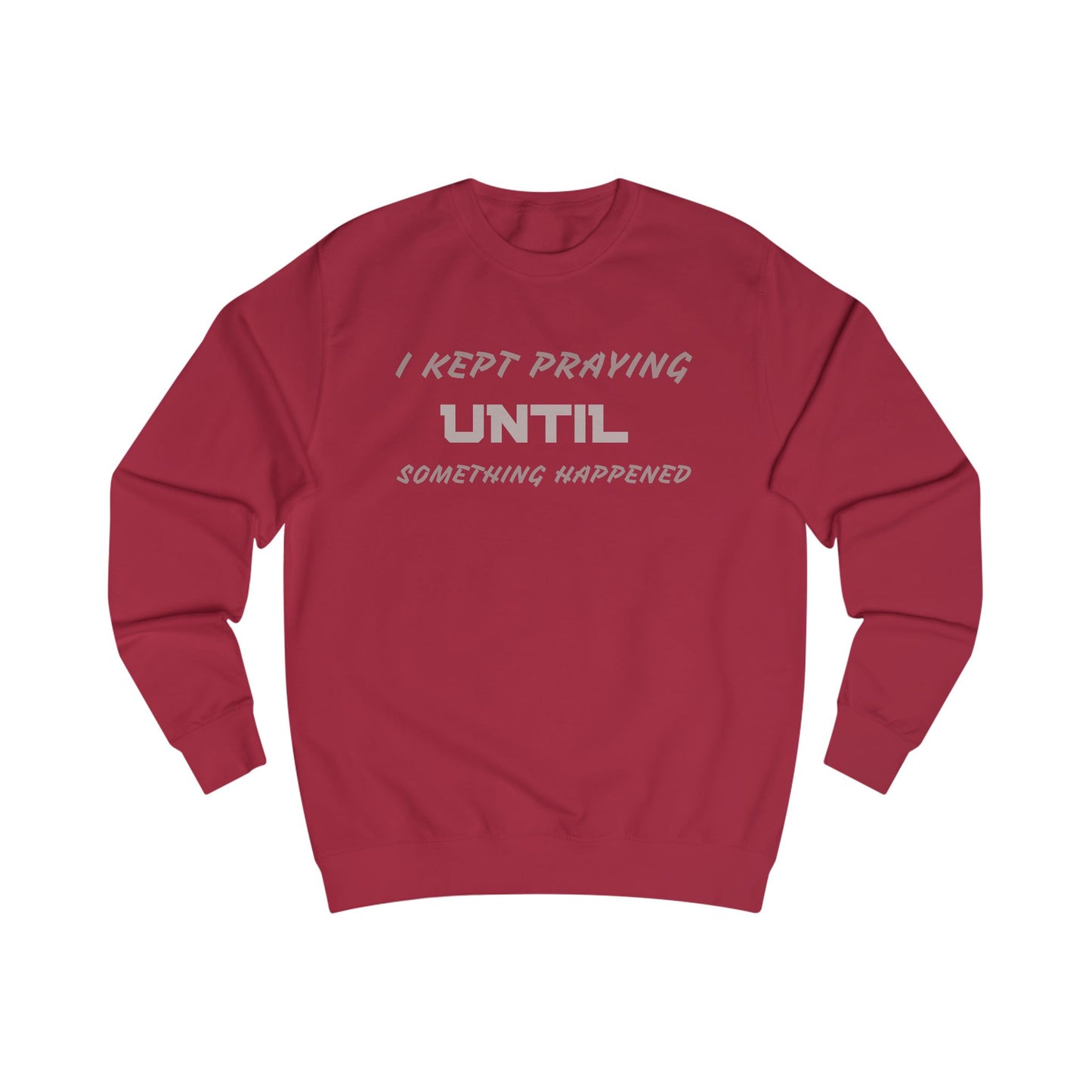 Unisex Sweatshirt-"I KEPT PRAYING UNTIL SOMETHING HAPPENED"