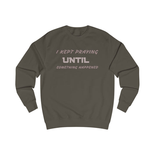Unisex Sweatshirt-"I KEPT PRAYING UNTIL SOMETHING HAPPENED"