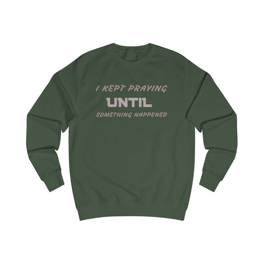 Unisex Sweatshirt-"I KEPT PRAYING UNTIL SOMETHING HAPPENED"