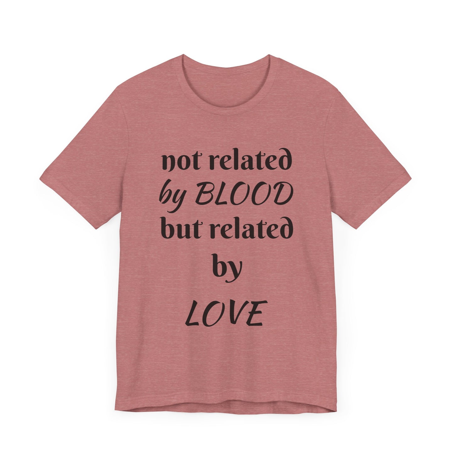 Unisex Jersey Short Sleeve-not related by BLOOD but related by LOVE