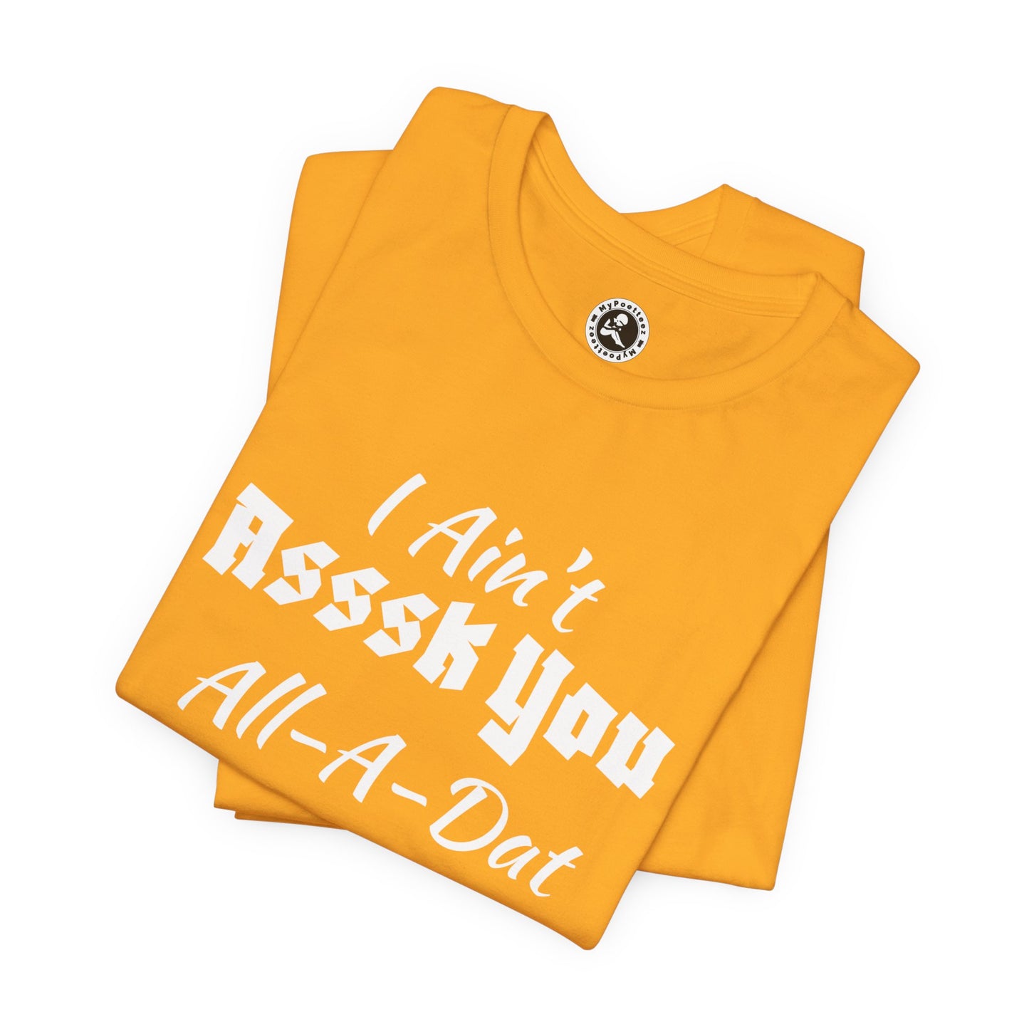 Unisex Jersey Short Sleeve-I Ain't Asssk You All-A-Dat