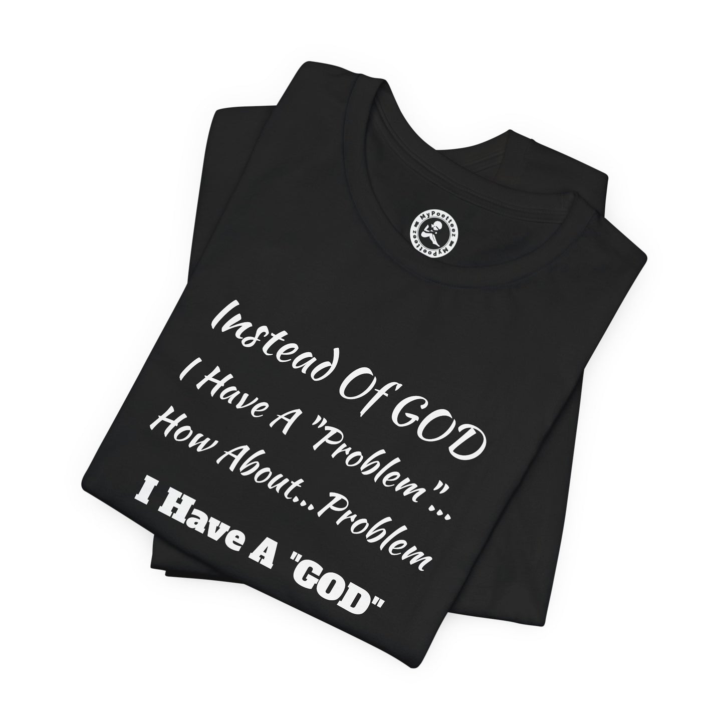 Christian Message T-Shirt — "Instead of GOD I Have a 'Problem'... Have a 'GOD'"