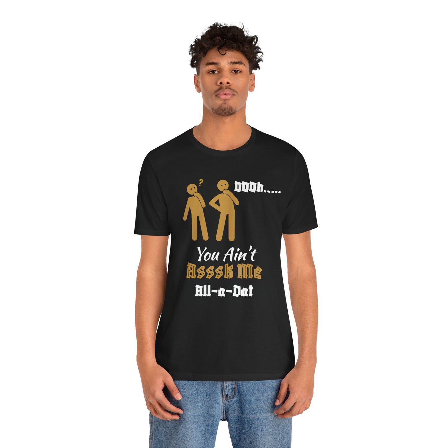 Unisex Jersey Short Sleeve-You Ain't Ask Me All-A-Dat-blk