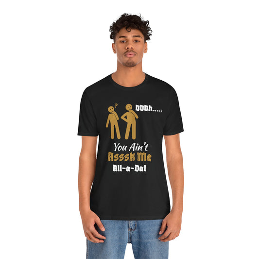 Unisex Jersey Short Sleeve-You Ain't Ask Me All-A-Dat-blk