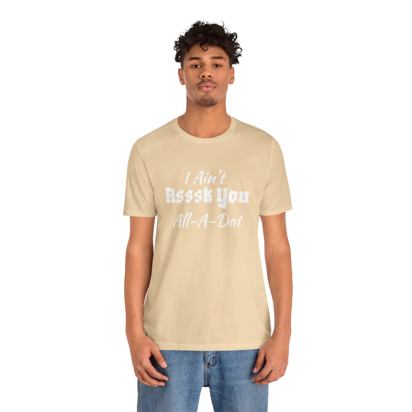 Unisex Jersey Short Sleeve-I Ain't Asssk You All-A-Dat