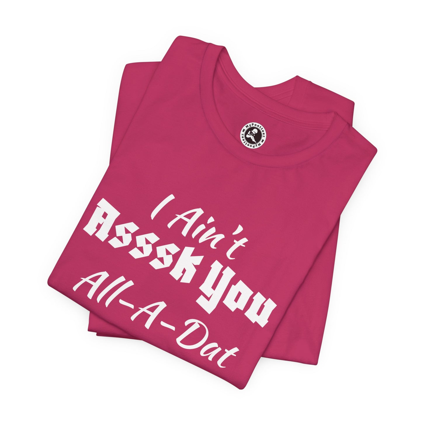 Unisex Jersey Short Sleeve-I Ain't Asssk You All-A-Dat