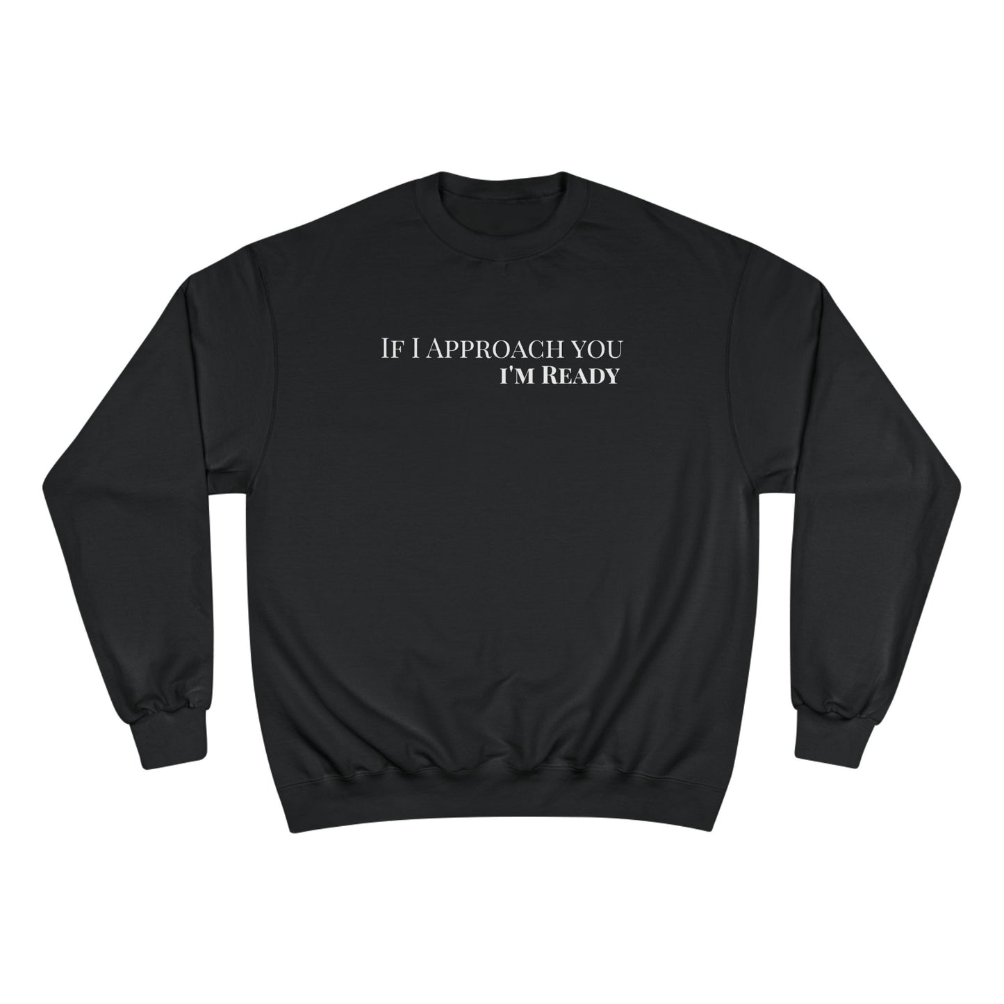 If I Approach You-I'm Ready-Champion Crewneck Sweatshirt
