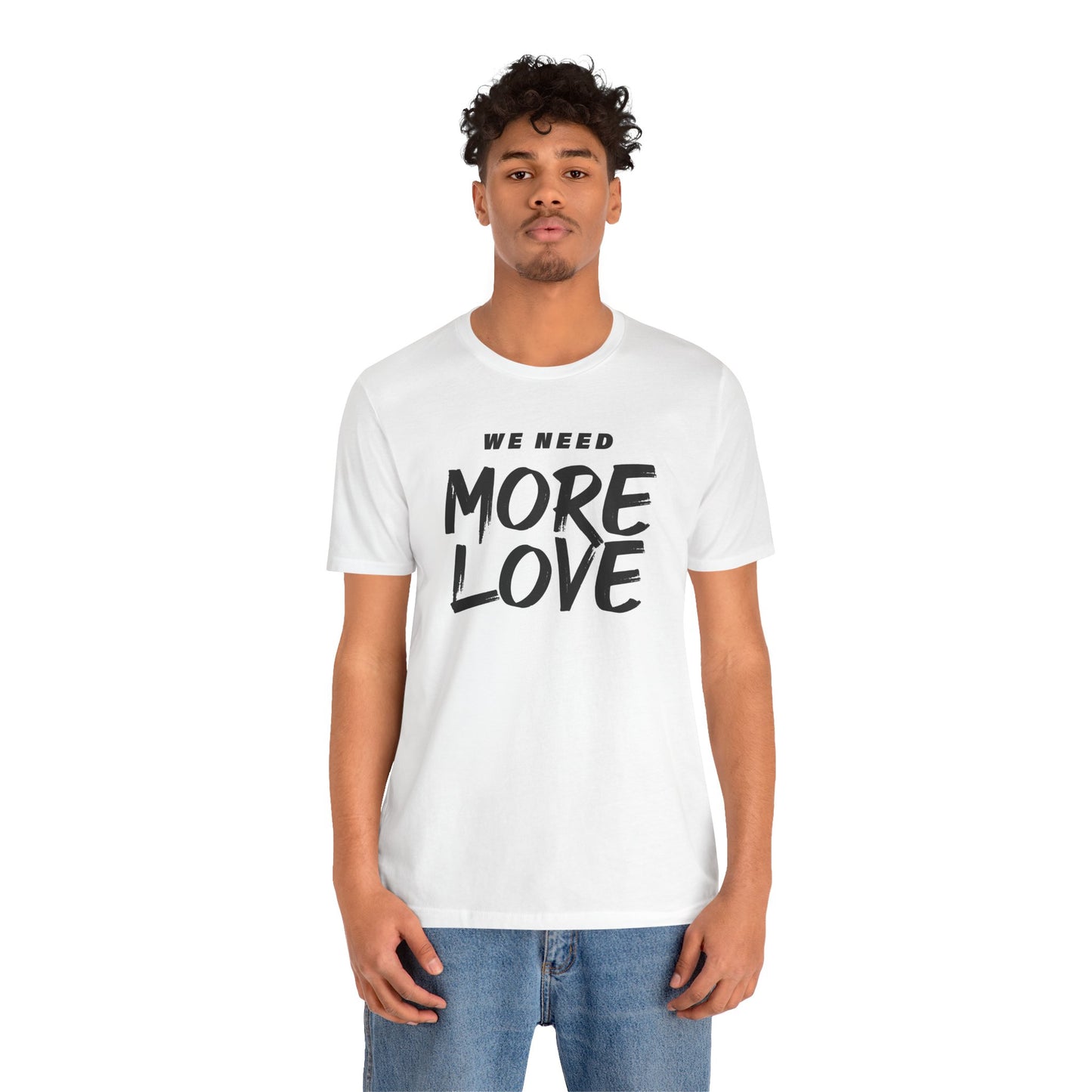 Unisex Jersey Short Sleeve Tee- WE NEED MORE LOVE