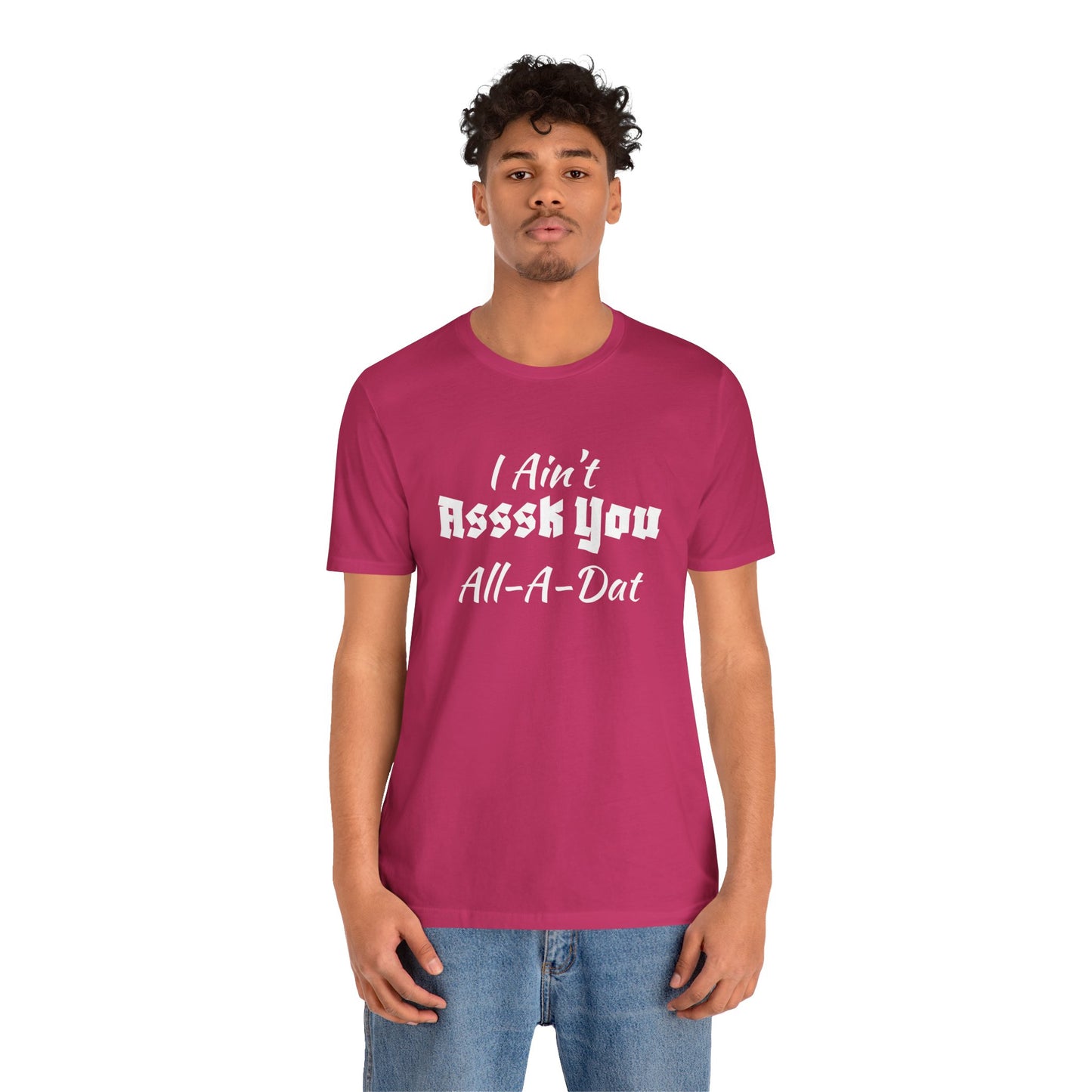 Unisex Jersey Short Sleeve-I Ain't Asssk You All-A-Dat