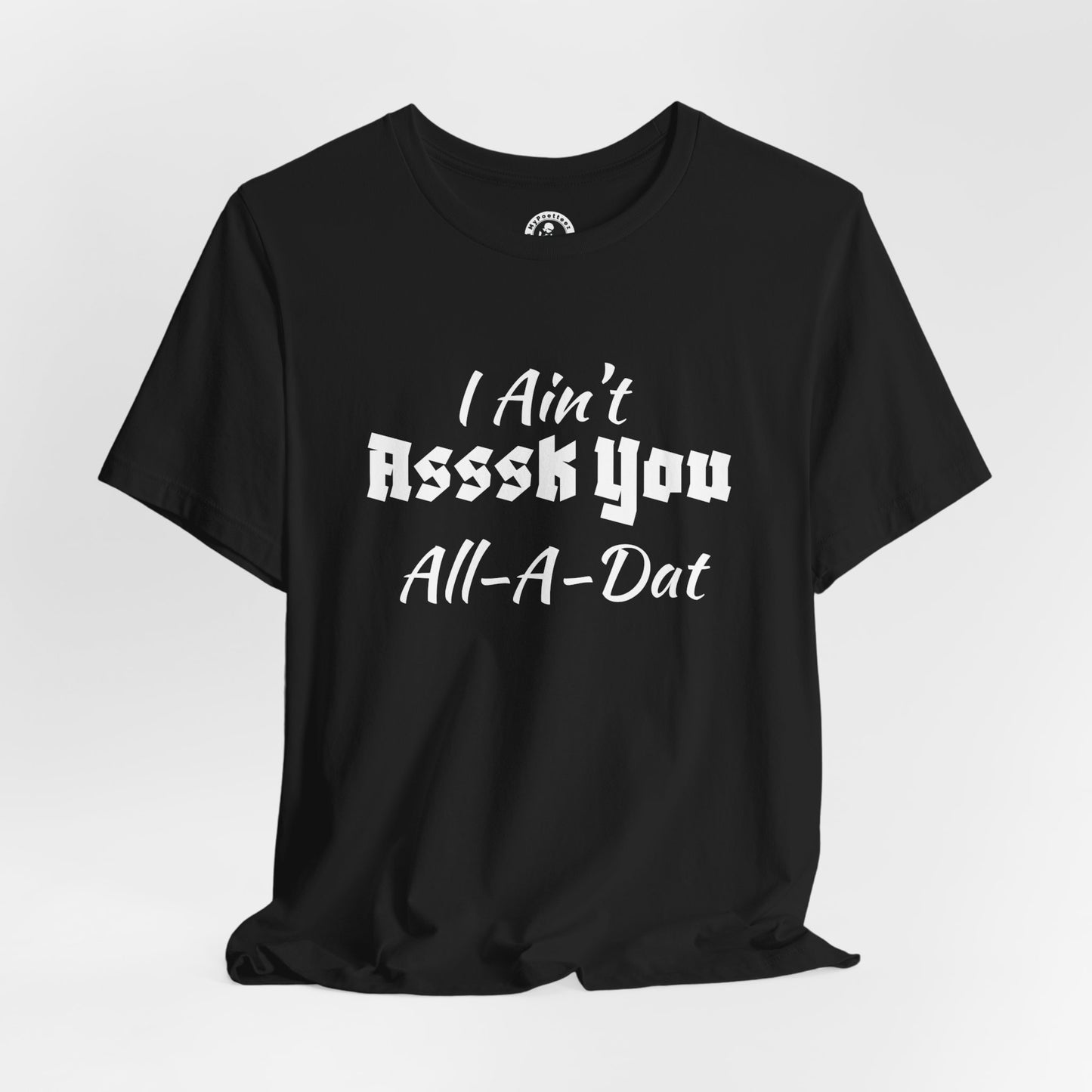 Unisex Jersey Short Sleeve-I Ain't Asssk You All-A-Dat