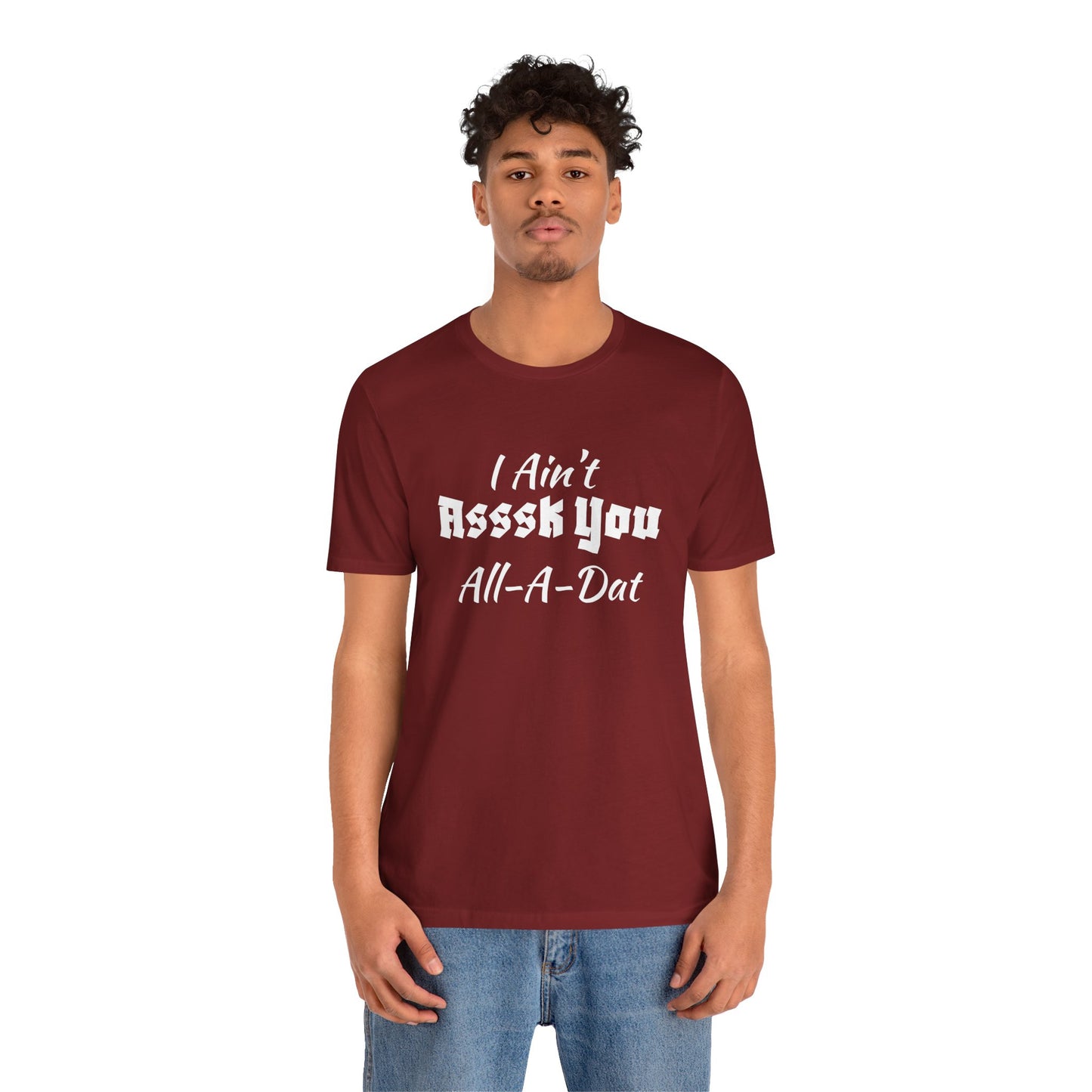 Unisex Jersey Short Sleeve-I Ain't Asssk You All-A-Dat