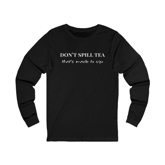 Long Sleeve Tee — "Don't Spill Tea, It's Made to Sip" Minimal Graphic