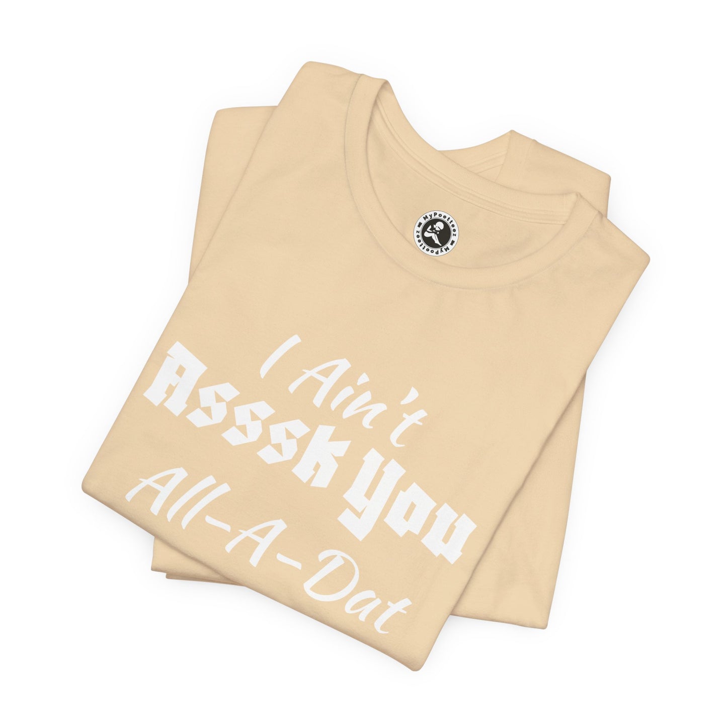 Unisex Jersey Short Sleeve-I Ain't Asssk You All-A-Dat