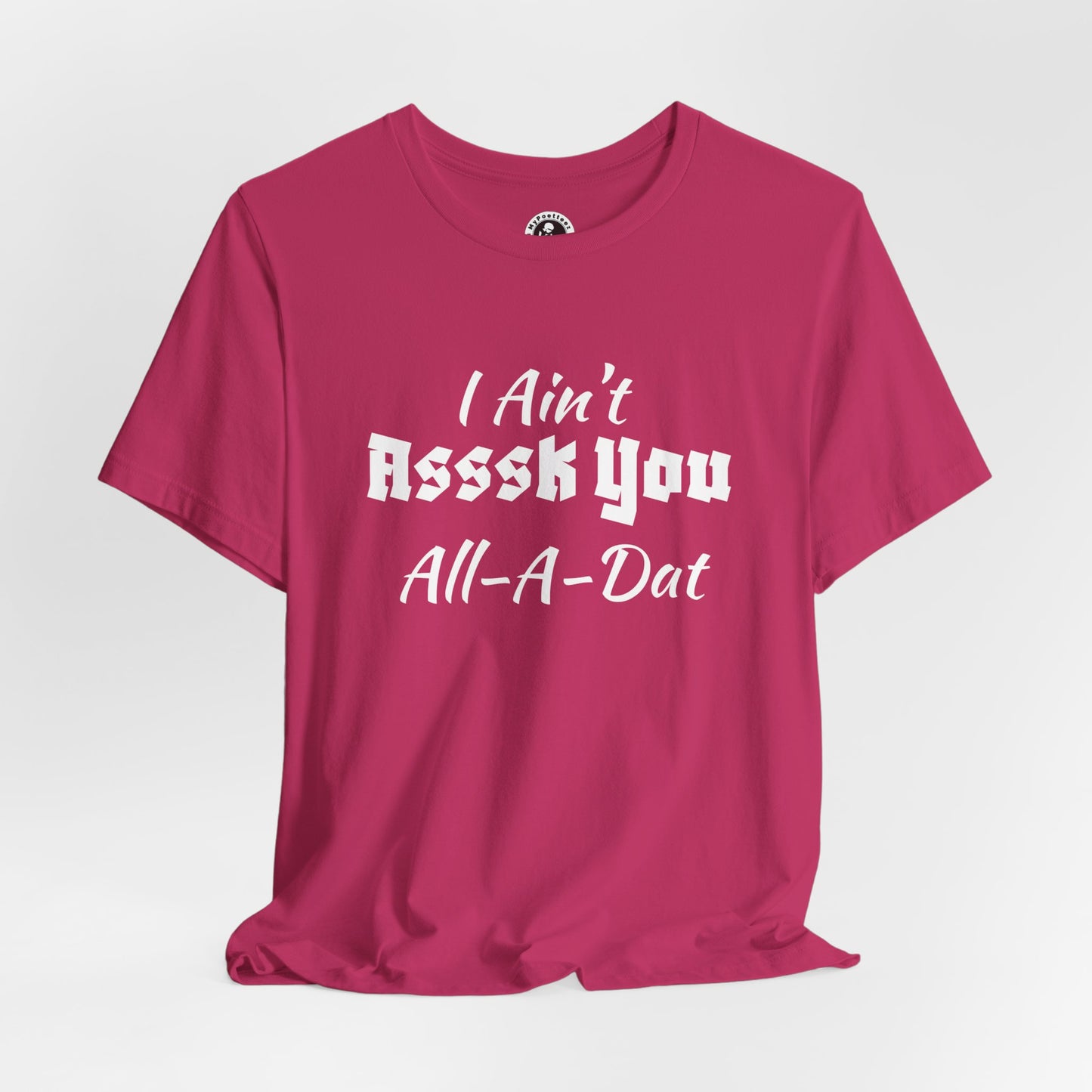Unisex Jersey Short Sleeve-I Ain't Asssk You All-A-Dat