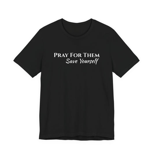 Pray For Them Save Yourself — Inspirational Faith Message Tee