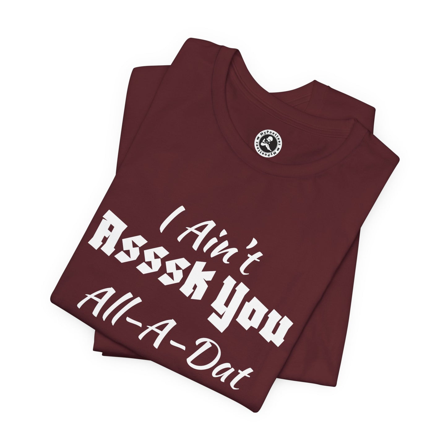 Unisex Jersey Short Sleeve-I Ain't Asssk You All-A-Dat