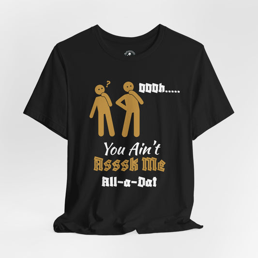Unisex Jersey Short Sleeve-You Ain't Ask Me All-A-Dat-blk