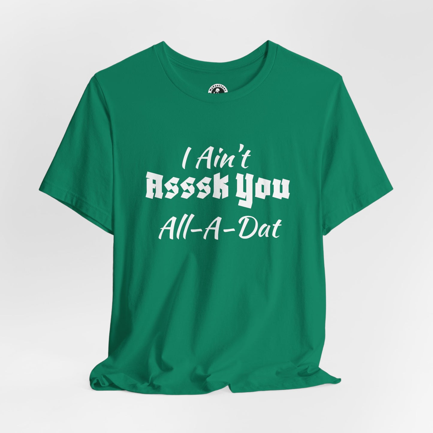 Unisex Jersey Short Sleeve-I Ain't Asssk You All-A-Dat