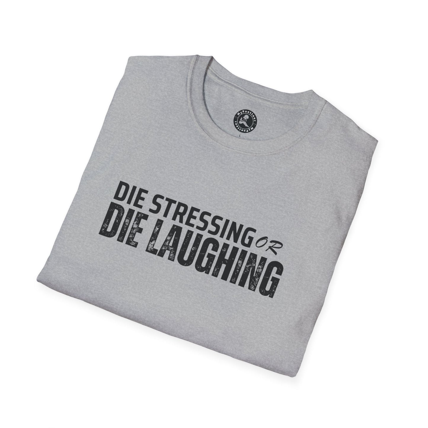 Unisex Softstyle T-Shirt-DIE STRESSING OR DIE LAUGHING
