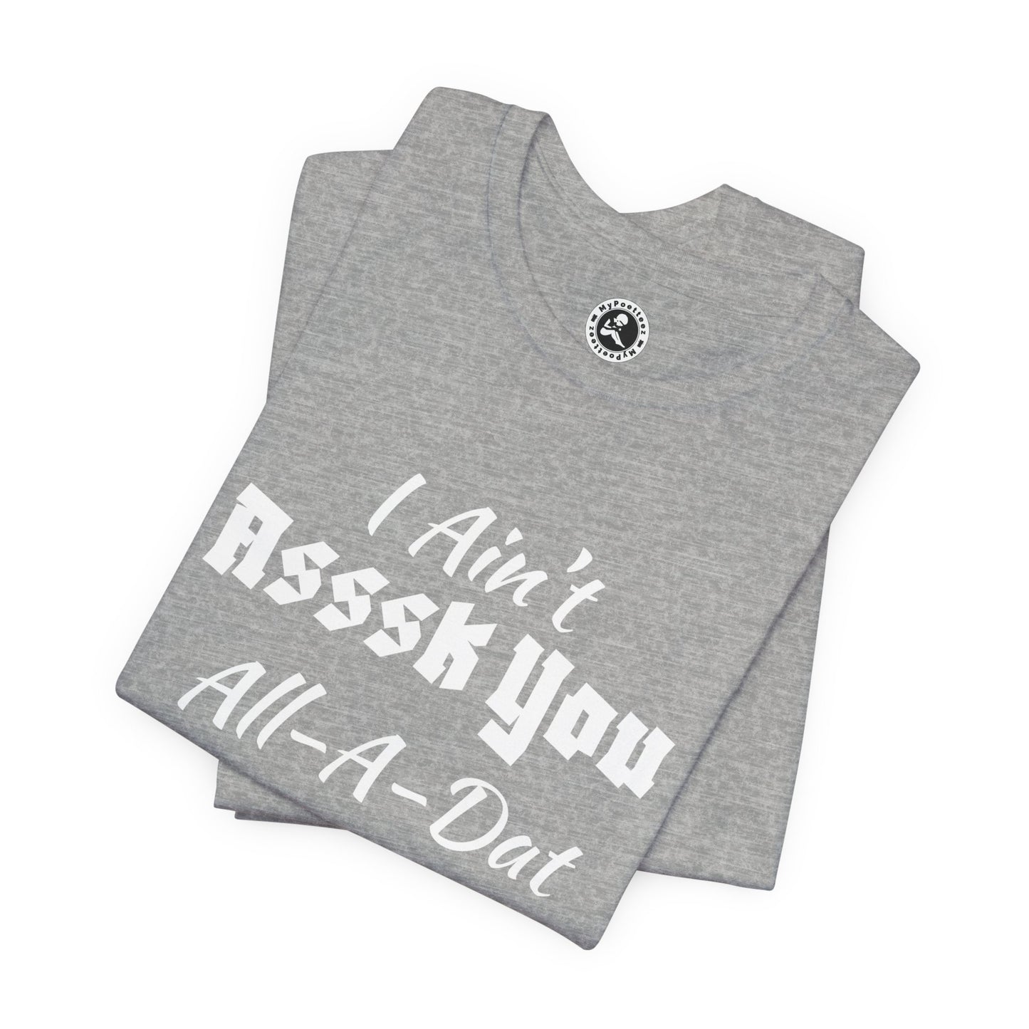 Unisex Jersey Short Sleeve-I Ain't Asssk You All-A-Dat