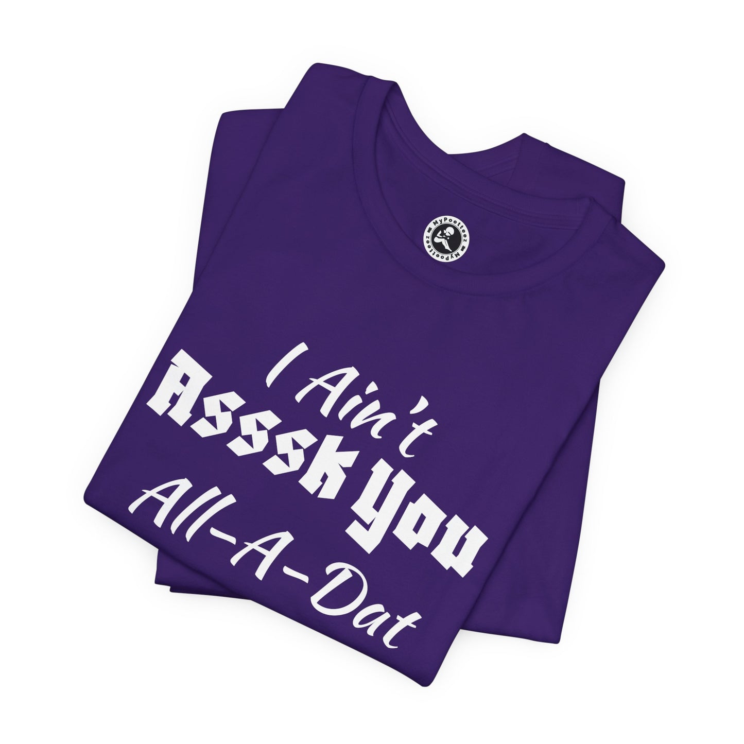 Unisex Jersey Short Sleeve-I Ain't Asssk You All-A-Dat