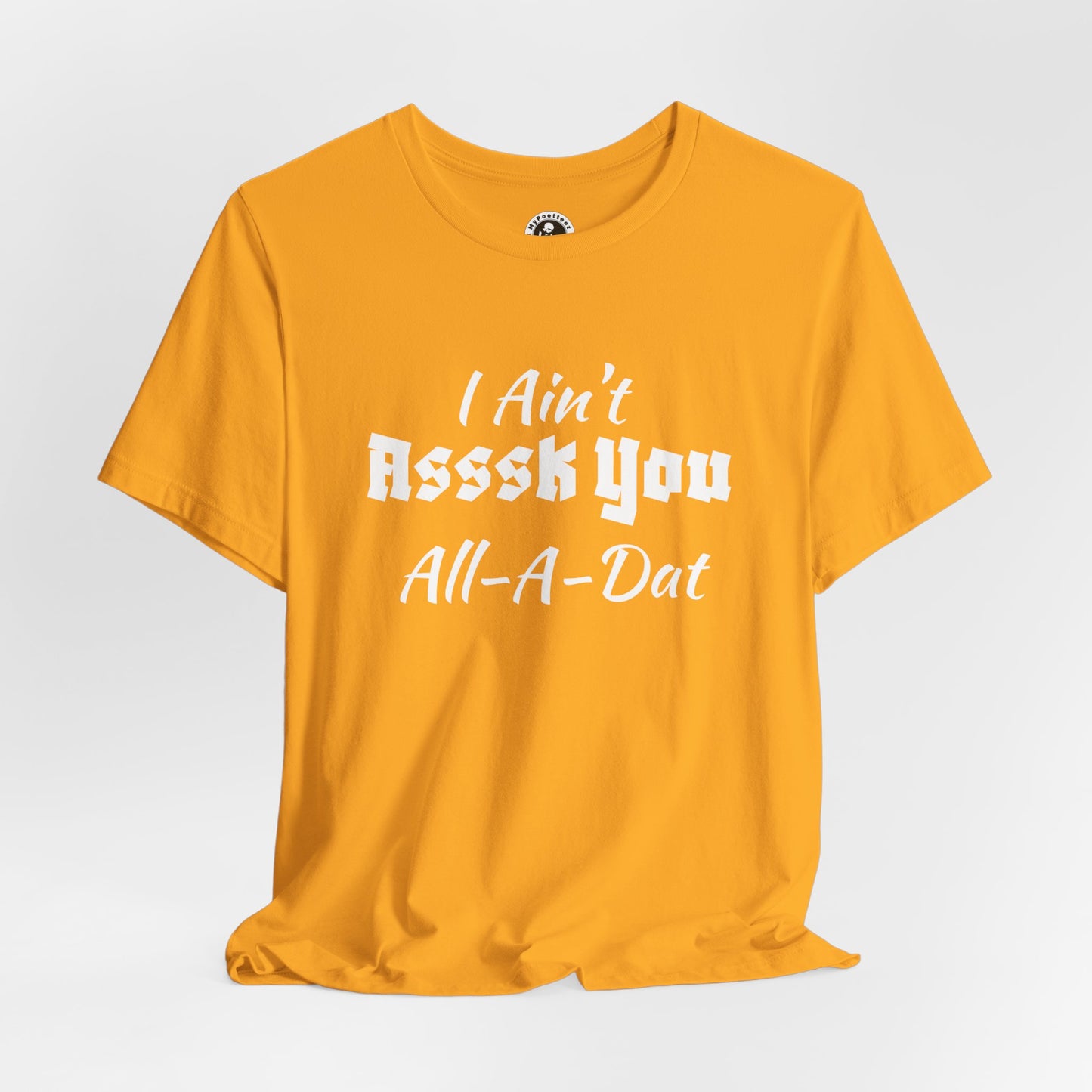 Unisex Jersey Short Sleeve-I Ain't Asssk You All-A-Dat