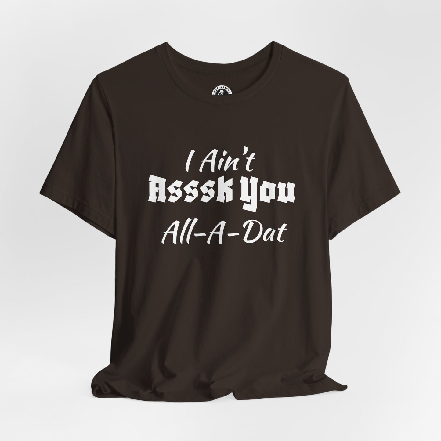 Unisex Jersey Short Sleeve-I Ain't Asssk You All-A-Dat