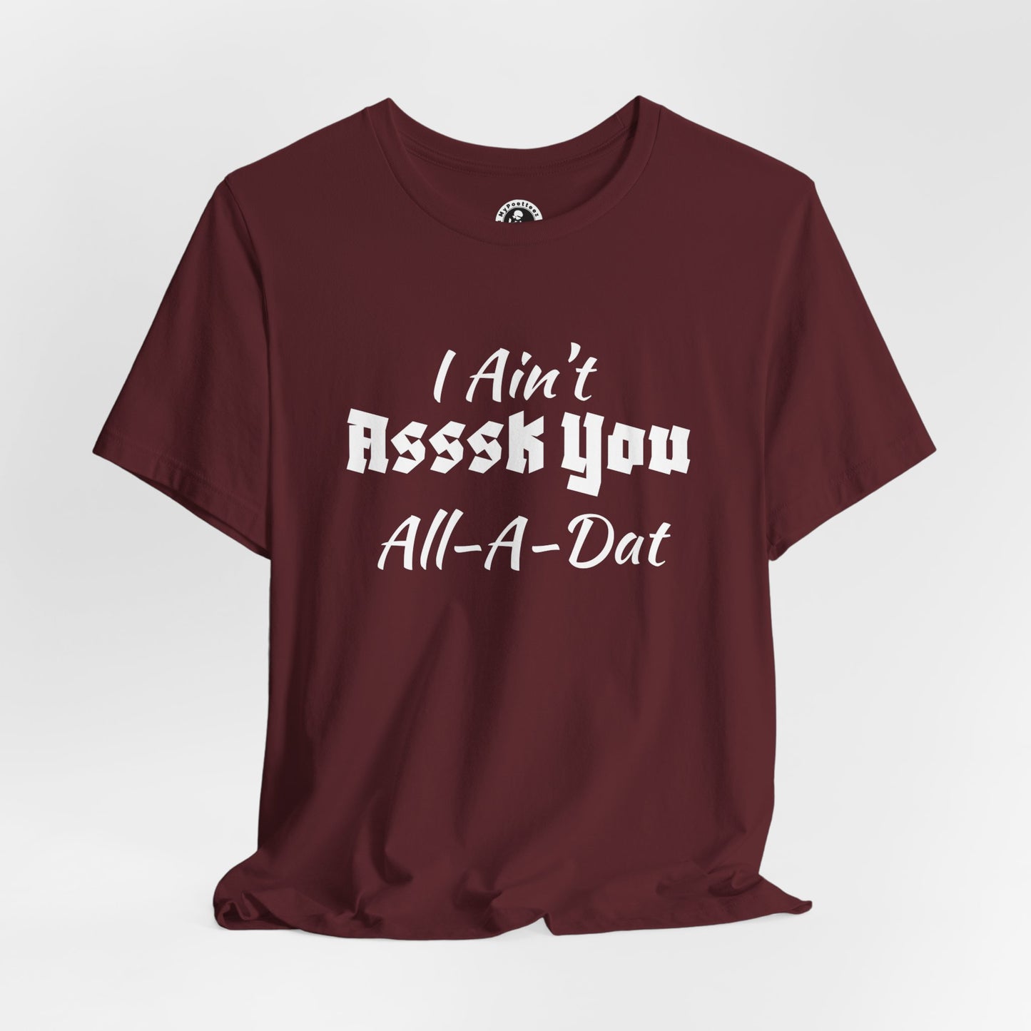 Unisex Jersey Short Sleeve-I Ain't Asssk You All-A-Dat