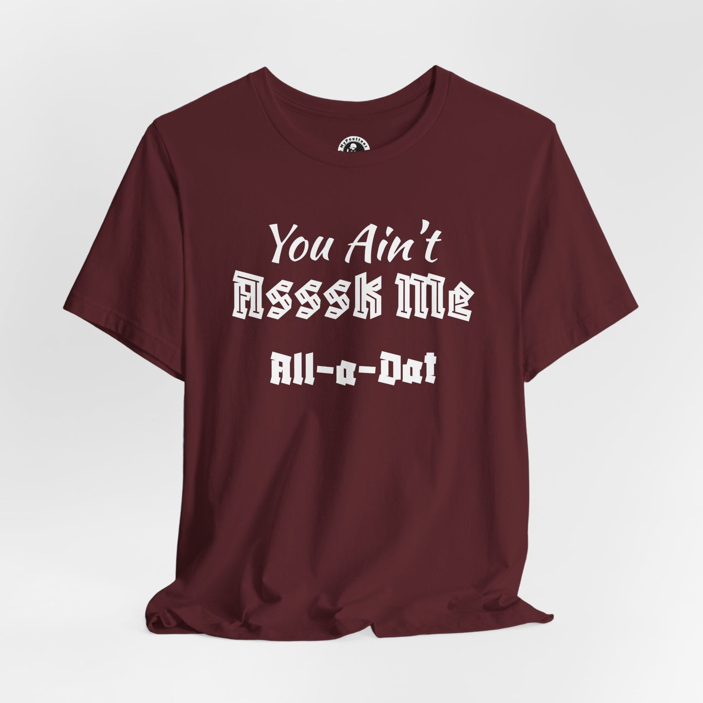 Unisex Jersey Short Sleeve-You Ain't Asssk Me All-a-Dat
