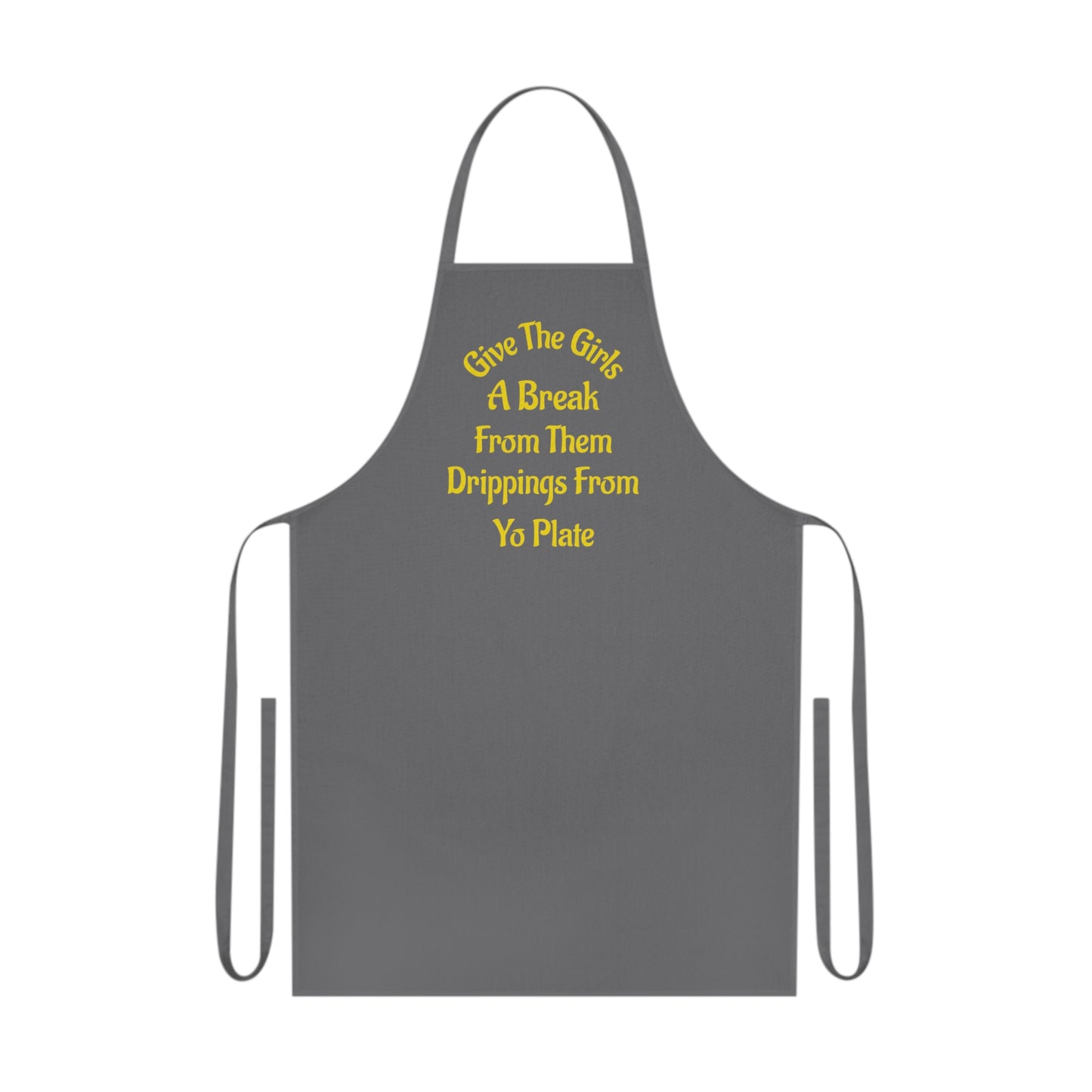 Apron — “Give The Girls A Break From Them Drippins From Yo Plate” Cotton Kitchen Apron