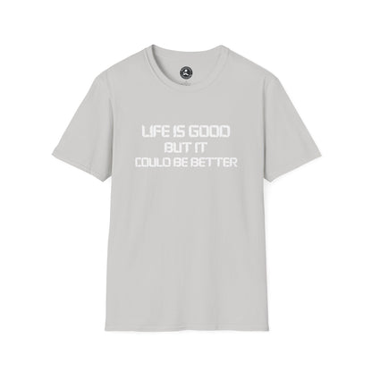 Unisex Softstyle T-Shirt-LIFE IS GOOD-BUT IT COULD BE BETTER