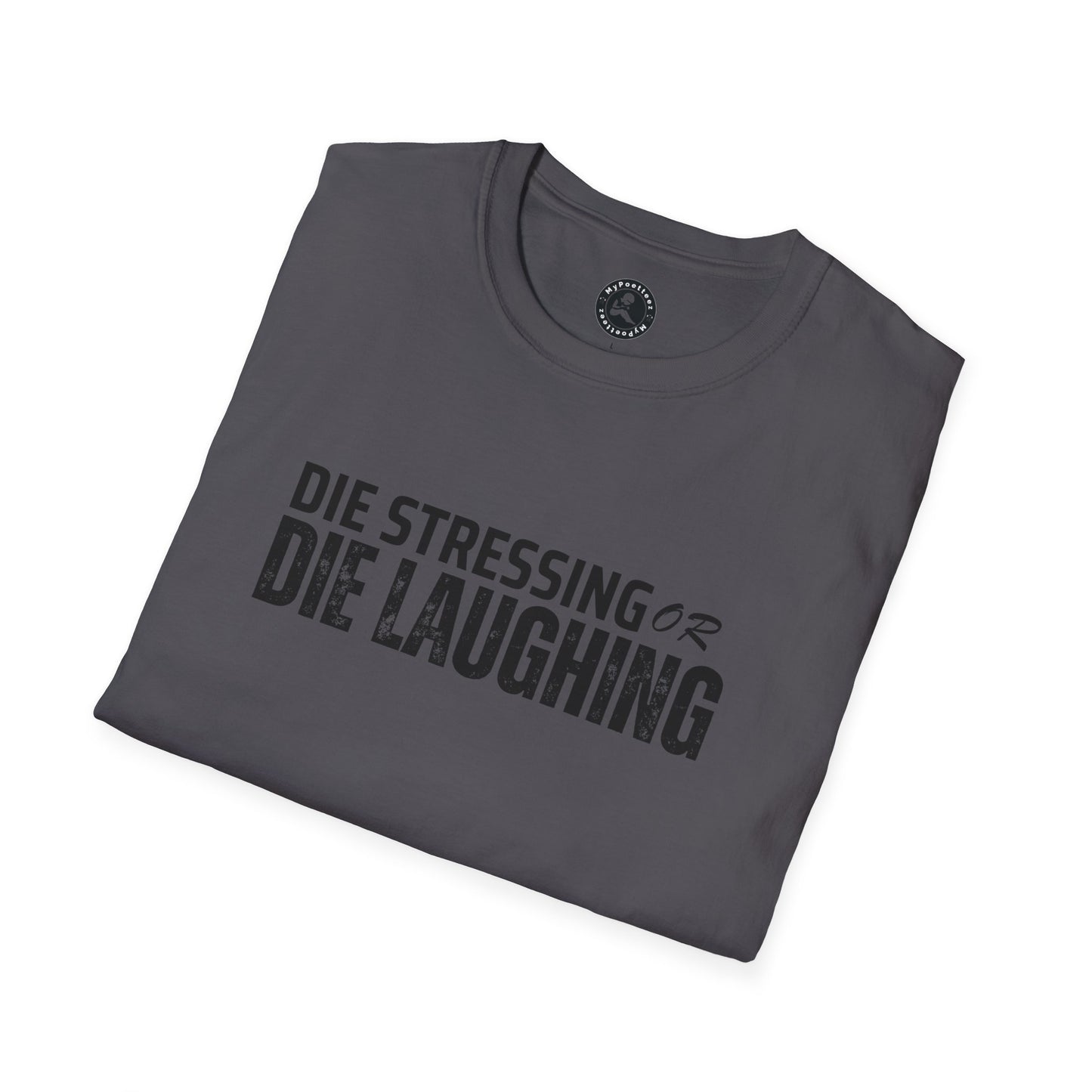 Unisex Softstyle T-Shirt-DIE STRESSING OR DIE LAUGHING