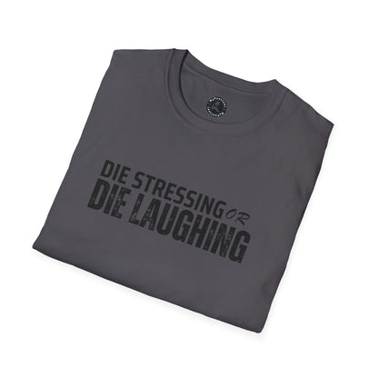 Unisex Softstyle T-Shirt-DIE STRESSING OR DIE LAUGHING