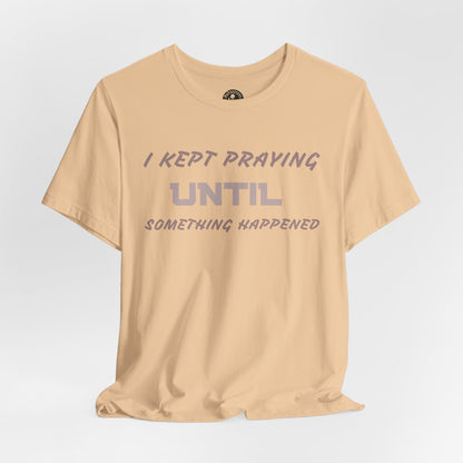 Inspirational I KEPT PRAYING Tee - Unisex Jersey Short Sleeve