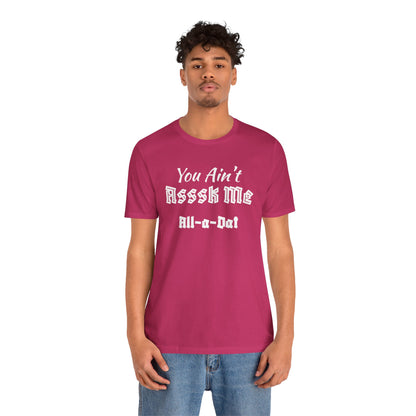 Unisex Jersey Short Sleeve-You Ain't Asssk Me All-a-Dat