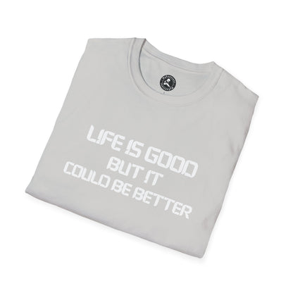 Unisex Softstyle T-Shirt-LIFE IS GOOD-BUT IT COULD BE BETTER