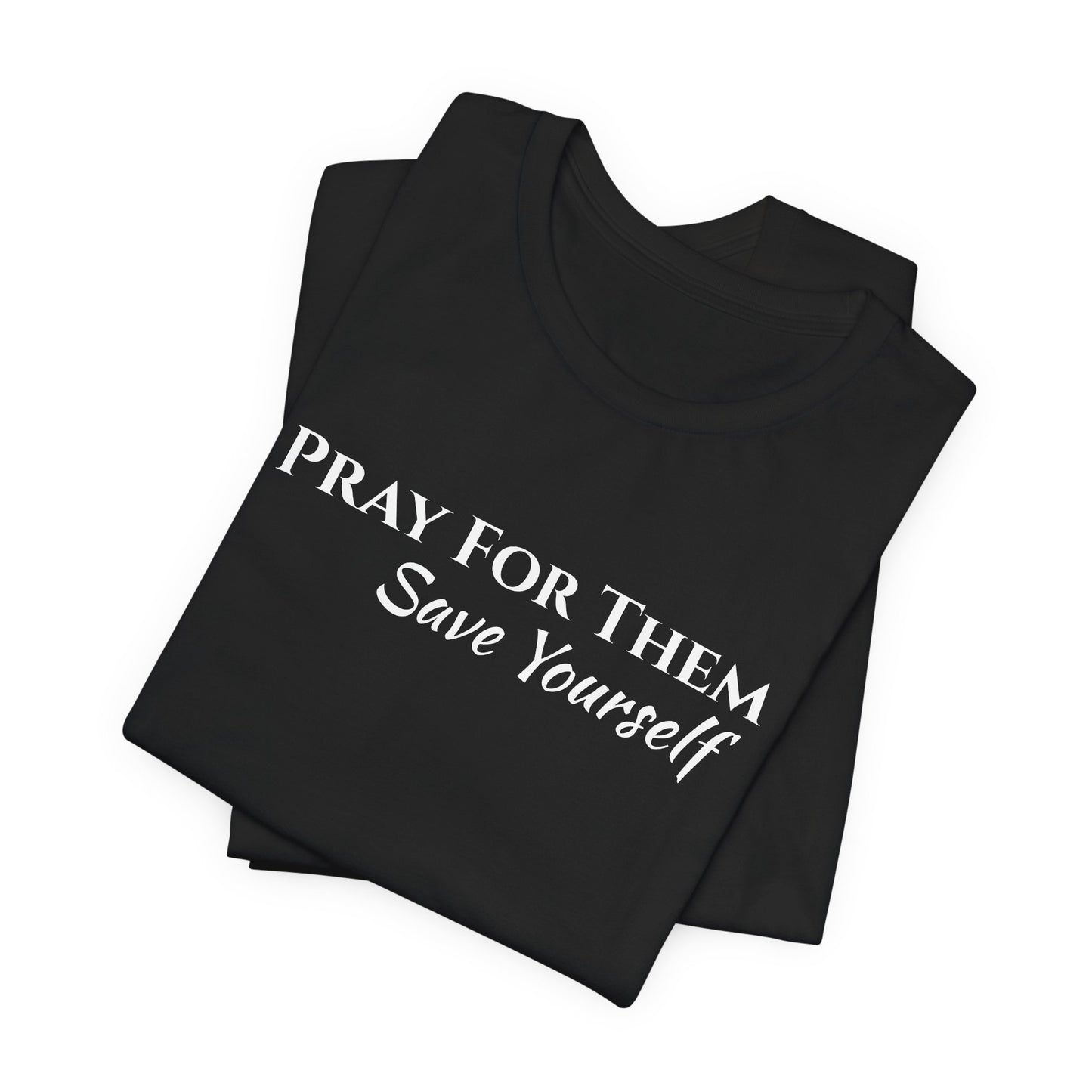 Pray For Them Save Yourself — Inspirational Faith Message Tee