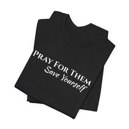 Pray For Them Save Yourself — Inspirational Faith Message Tee