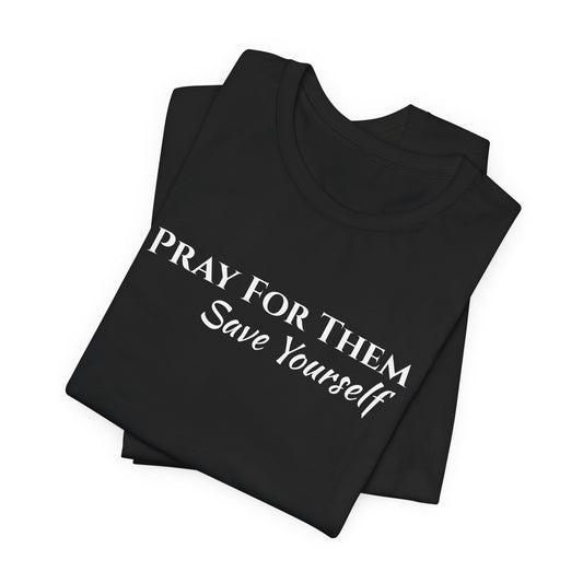 Pray For Them Save Yourself — Inspirational Faith Message Tee